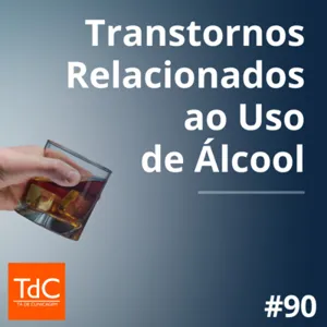 Episódio 90: Transtornos relacionados ao uso de álcool