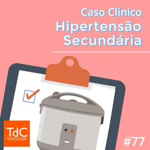 Episódio 77 - Caso Clínico de Hipertensão Secundária