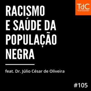 Episódio 105 - Racismo e saúde da população negra feat. dr. Júlio César