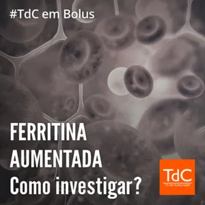 TdC em Bolus - Ferritina aumentada: Como investigar?