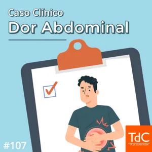 Episódio 107: Caso Clínico de Dor Abdominal