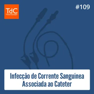 Episódio 109: Infecção de Corrente Sanguínea Associada ao Cateter