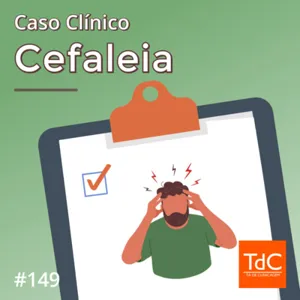 Episódio 149: Caso Clínico de Cefaleia