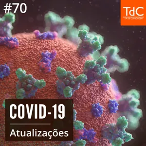 Episódio 70: COVID-19 - atualizações