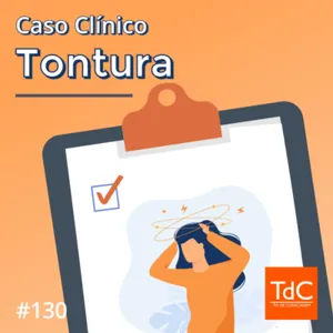 Episódio 130: Caso Clínico de Tontura