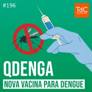 TdC 196: Nova vacina para Dengue - Qdenga