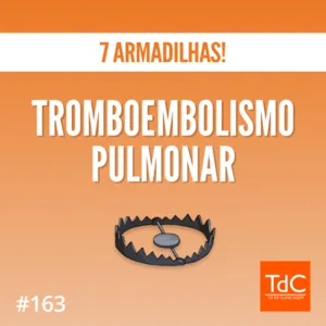 Episódio 163: 7 Armadilhas de Tromboembolismo Pulmonar