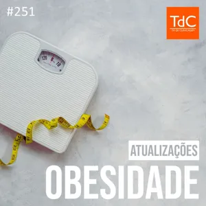 TdC 251: Atualizações no tratamento de obesidade