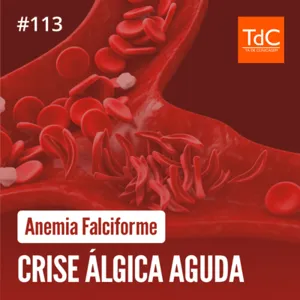 Episódio 113: Anemia Falciforme - Crise Álgica Aguda