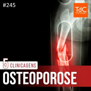 TdC 245: Osteoporose - 5 clinicagens