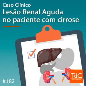 Episódio 182: Caso clínico - Lesão Renal Aguda no Paciente com Cirrose feat. Paulo Lins