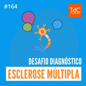 Episódio 164: Esclerose Múltipla - Desafio Diagnóstico