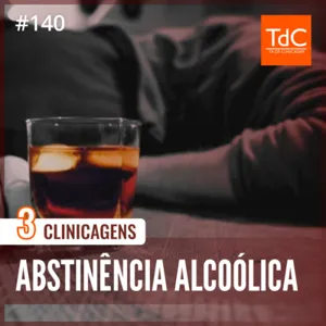 Episódio 140: Abstinência Alcoólica - 3 Clinicagens