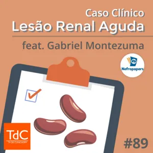 Episódio 89: Caso Clínico de Lesão Renal Aguda feat. Gabriel Montezuma do Nefropapers