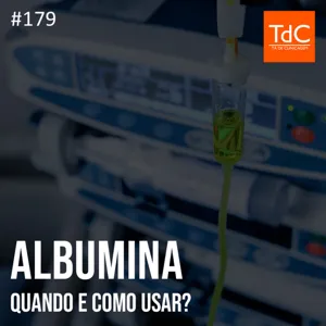 Episódio 179: Albumina - Quando e como usar?