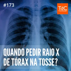 Episódio 173: Quando pedir Rx de tórax na tosse?