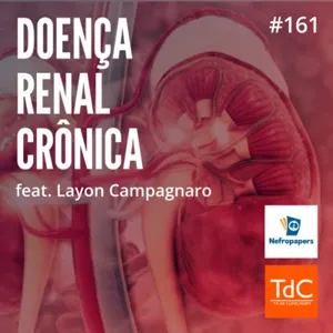 Episódio 161: Doença Renal Crônica feat Layon Campagnaro do Nefropapers