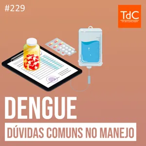 TdC 229: Dengue: dúvidas comuns no manejo