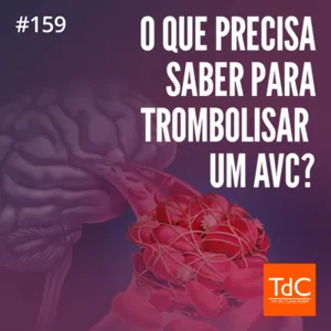 Episódio 159: O que você precisa saber para trombolisar um AVC