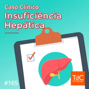 Episódio 165: Caso Clínico de Insuficiência Hepática