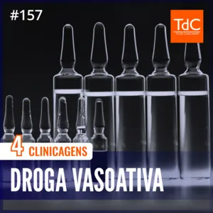 Episódio 157: Droga Vasoativa - 4 Clinicagens