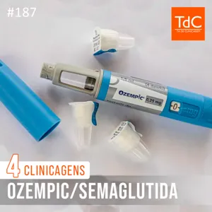 TdC 187: Ozempic/Semaglutide- 4 Clinicagens