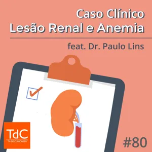 Episódio 80: Caso Clínico - Lesão Renal e Anemia feat Dr Paulo Lins