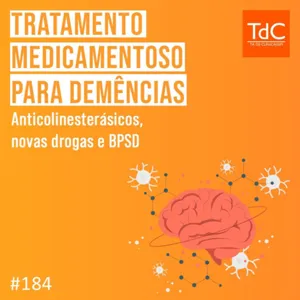 Episódio 184: Tratamento Medicamentoso para Demências: anticolinesterásicos, novas drogas e BPSD