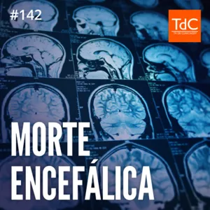 Episódio 142: Morte Encefálica