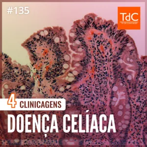 Episódio 135: Doença Celíaca - 4 Clinicagens