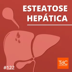 Episódio 122: Esteatose Hepática