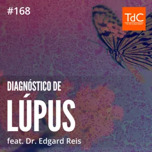 Episódio 168: Diagnóstico de Lúpus feat. Dr. Edgard Reis