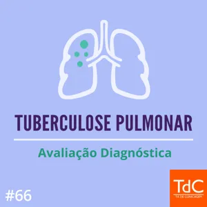 Episódio 66: Tuberculose Pulmonar - Avaliação diagnóstica