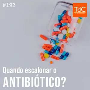 TdC 192: Quando escalonar o antibiótico?